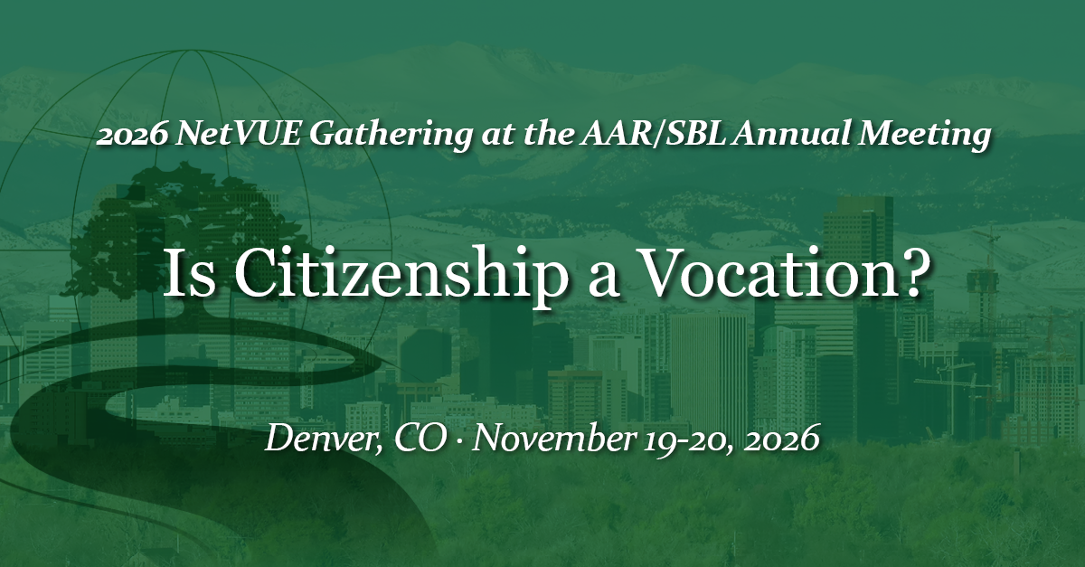 2026 NetVUE Gathering at the AAR/SBL Annual Meeting: Is Citizenship a Vocation? Denver, CO, Nov. 19-20, 2026