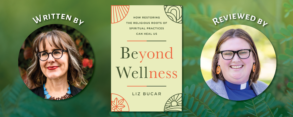 The book cover for "Beyond Wellness." To the left is a photo of author Liz Bucar underneath the words "Written By." To the right is a photo of Hannah Adams Ingram underneath the words "Reviewed By."